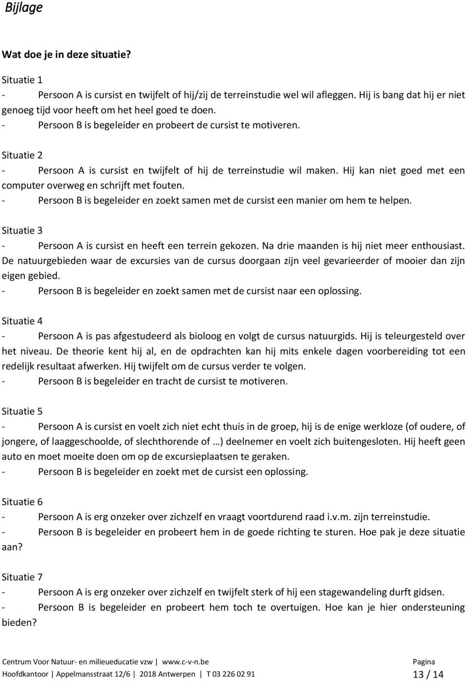 Situatie 2 - Persoon A is cursist en twijfelt of hij de terreinstudie wil maken. Hij kan niet goed met een computer overweg en schrijft met fouten.