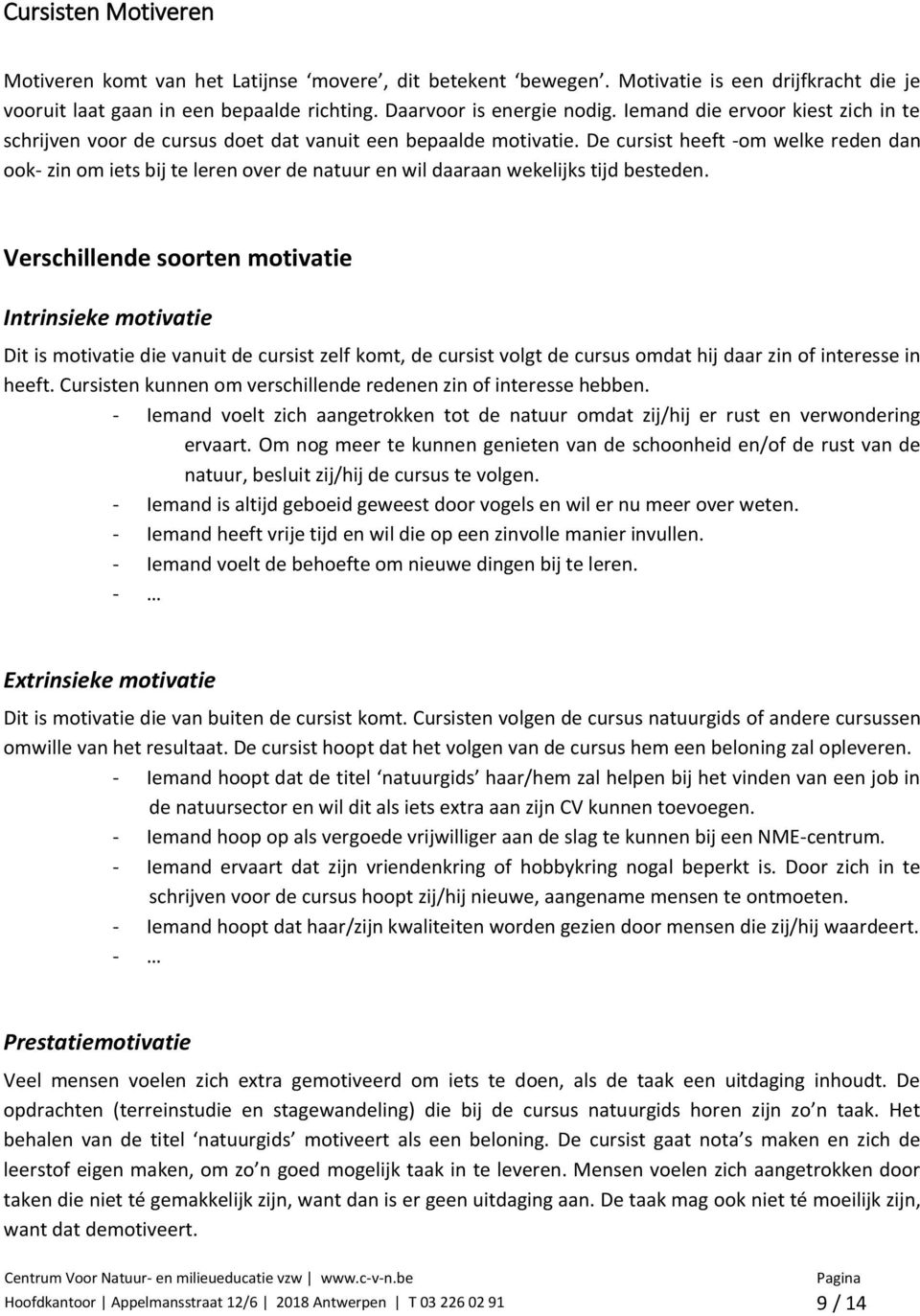 De cursist heeft -om welke reden dan ook- zin om iets bij te leren over de natuur en wil daaraan wekelijks tijd besteden.