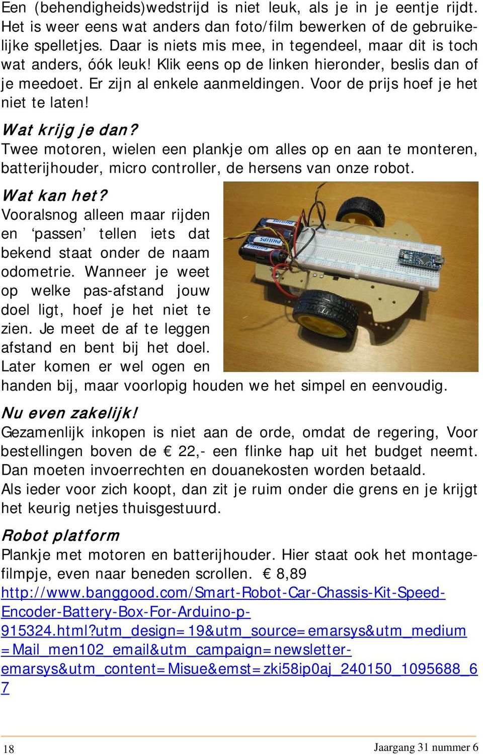 Voor de prijs hoef je het niet te laten! Wat krijg je dan? Twee motoren, wielen een plankje om alles op en aan te monteren, batterijhouder, micro controller, de hersens van onze robot. Wat kan het?