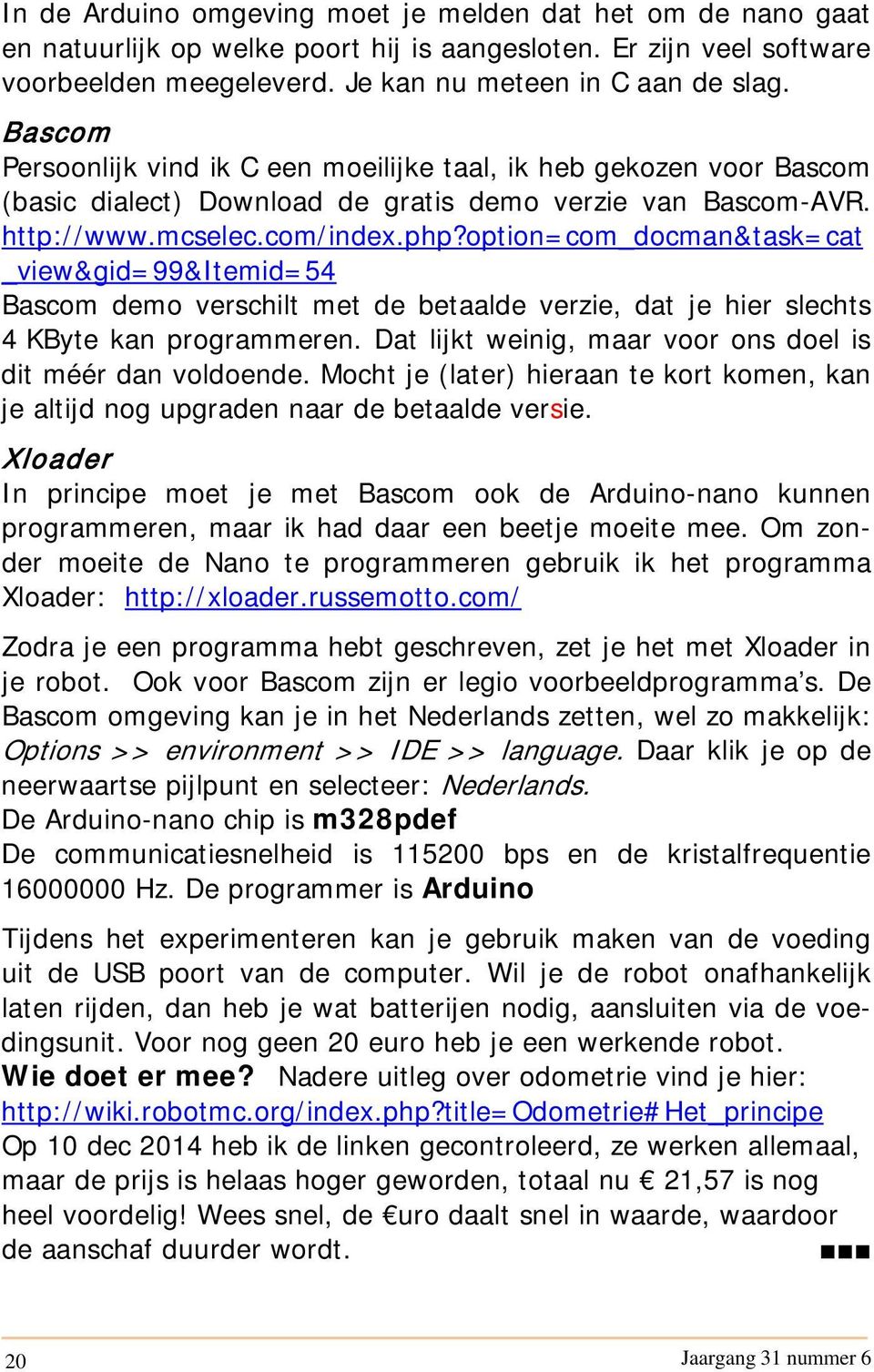 option=com_docman&task=cat _view&gid=99&itemid=54 Bascom demo verschilt met de betaalde verzie, dat je hier slechts 4 KByte kan programmeren.