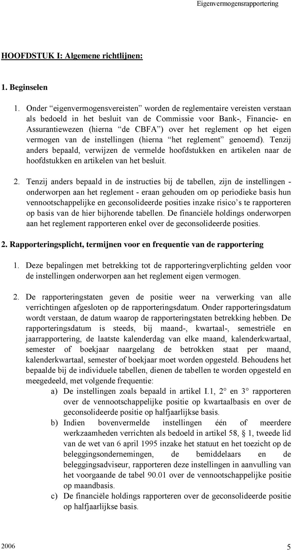 het eigen vermogen van de instellingen (hierna het reglement genoemd). Tenzij anders bepaald, verwijzen de vermelde hoofdstukken en artikelen naar de hoofdstukken en artikelen van het besluit. 2.