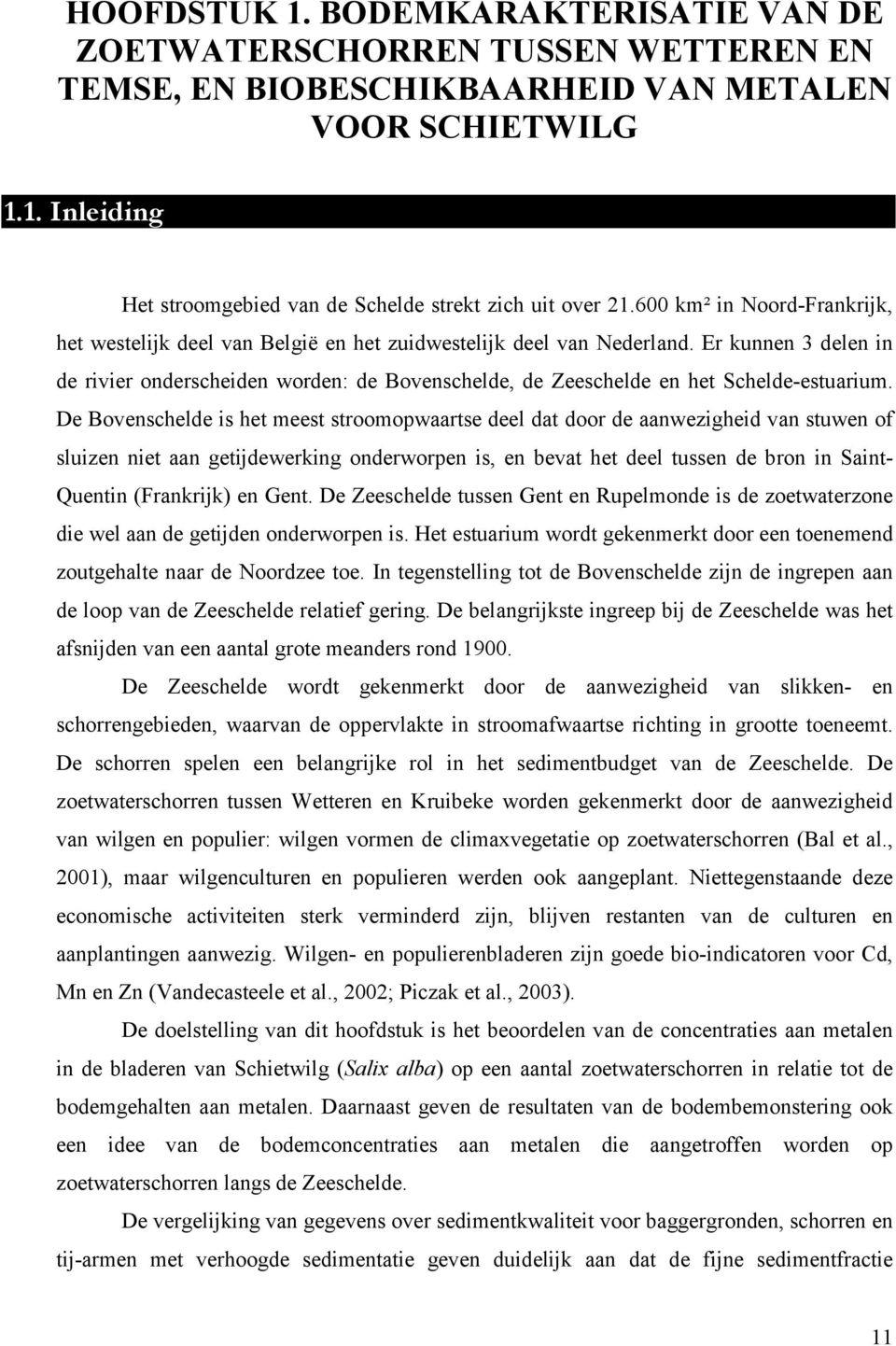 Er kunnen 3 delen in de rivier onderscheiden worden: de Bovenschelde, de Zeeschelde en het Schelde-estuarium.