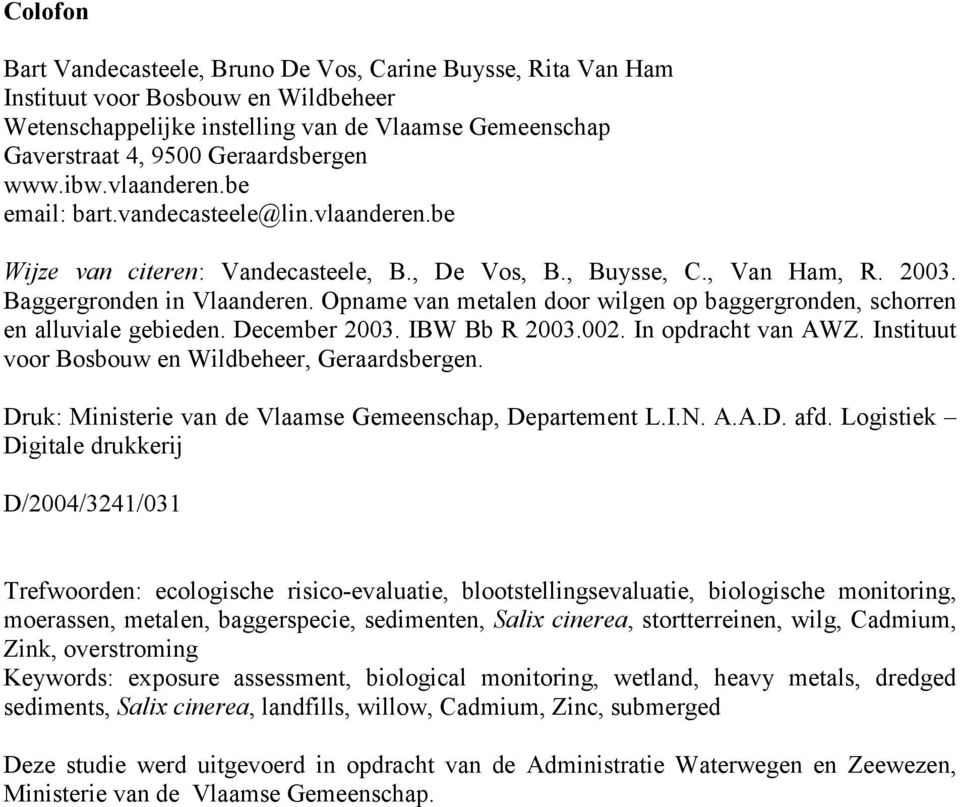 Opname van metalen door wilgen op baggergronden, schorren en alluviale gebieden. December 2003. IBW Bb R 2003.002. In opdracht van AWZ. Instituut voor Bosbouw en Wildbeheer, Geraardsbergen.