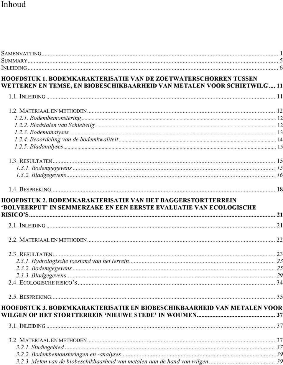 3. RESULTATEN... 15 1.3.1. Bodemgegevens... 15 1.3.2. Bladgegevens... 16 1.4. BESPREKING... 18 HOOFDSTUK 2.