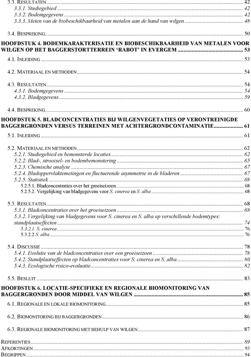 .. 54 4.3.2. Bladgegevens... 59 4.4. BESPREKING... 60 HOOFDSTUK 5. BLADCONCENTRATIES BIJ WILGENVEGETATIES OP VERONTREINIGDE BAGGERGRONDEN VERSUS TERREINEN MET ACHTERGRONDCONTAMINATIE... 61 5.1. INLEIDING.