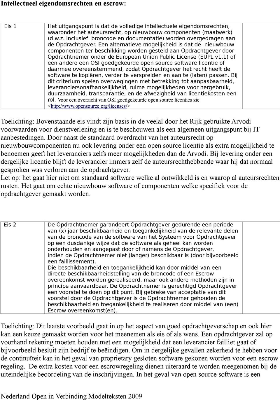 Een alternatieve mogelijkheid is dat de nieuwbouw componenten ter beschikking worden gesteld aan Opdrachtgever door Opdrachtnemer onder de European Union Public License (EUPL v1.