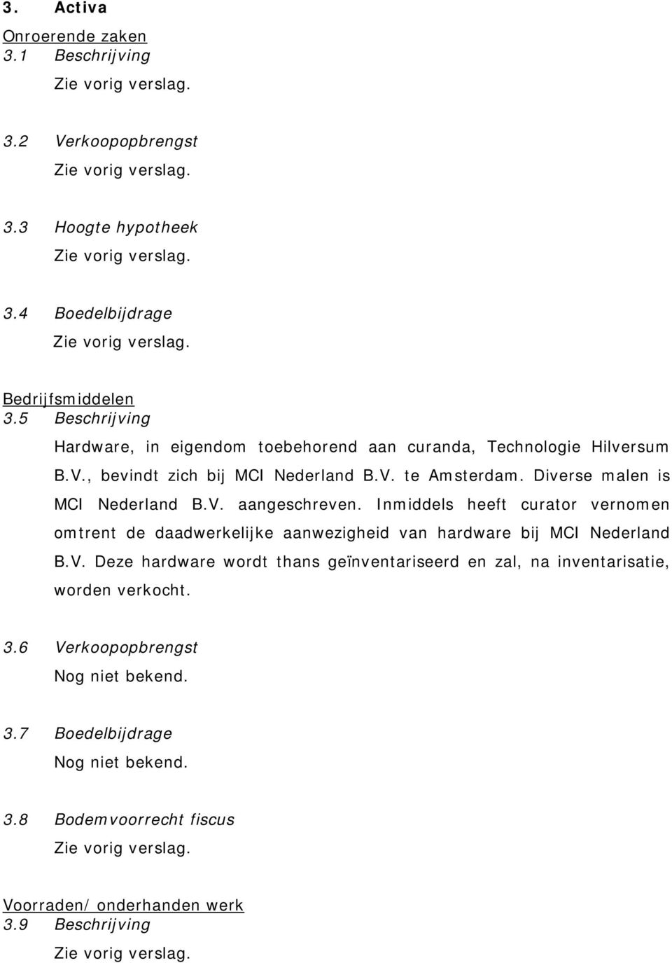 Diverse malen is MCI Nederland B.V. aangeschreven. Inmiddels heeft curator vernomen omtrent de daadwerkelijke aanwezigheid van hardware bij MCI Nederland B.V. Deze hardware wordt thans geïnventariseerd en zal, na inventarisatie, worden verkocht.