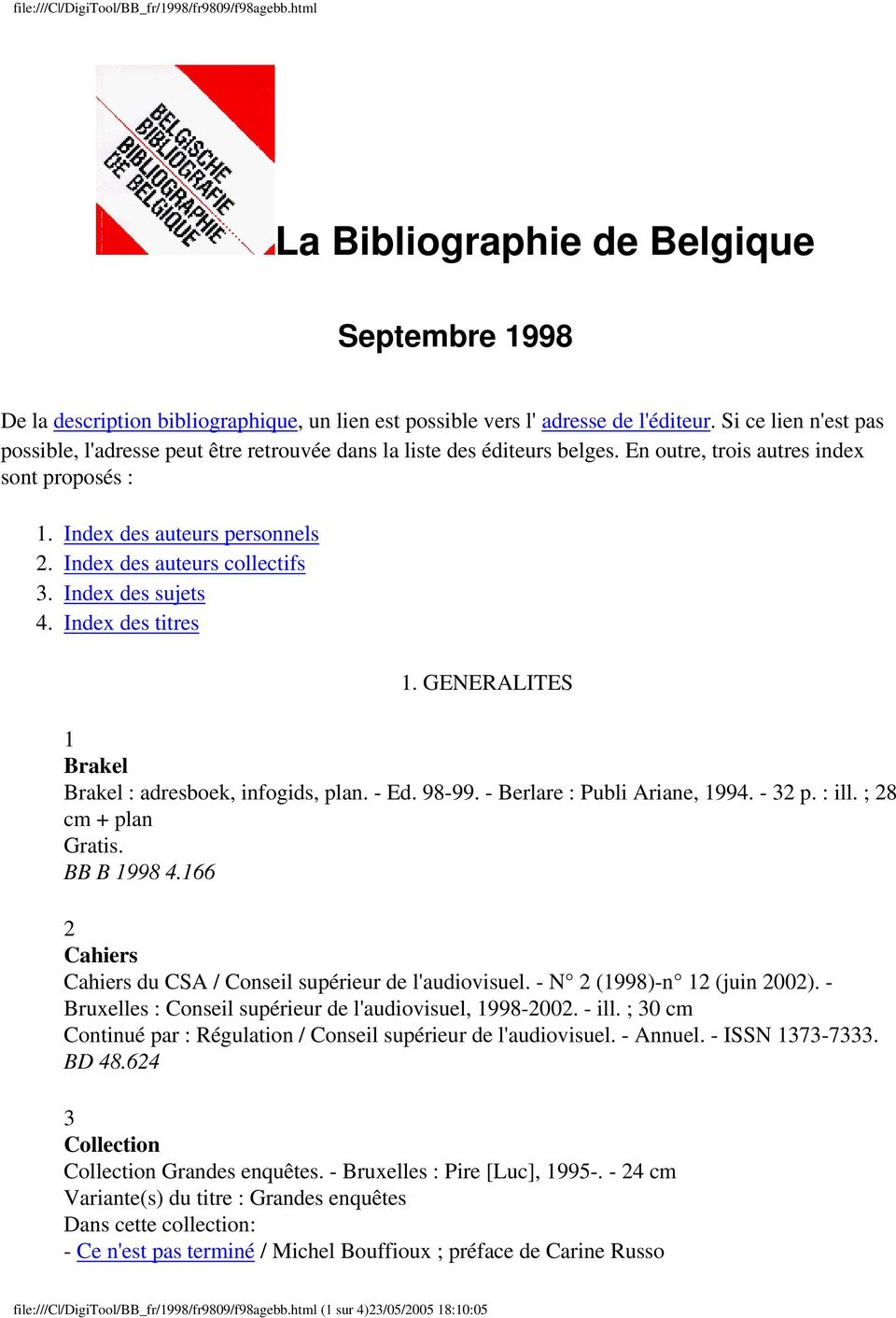 Index des auteurs collectifs 3. Index des sujets 4. Index des titres 1. GENERALITES 1 Brakel Brakel : adresboek, infogids, plan. - Ed. 98-99. - Berlare : Publi Ariane, 1994. - 32 p. : ill.