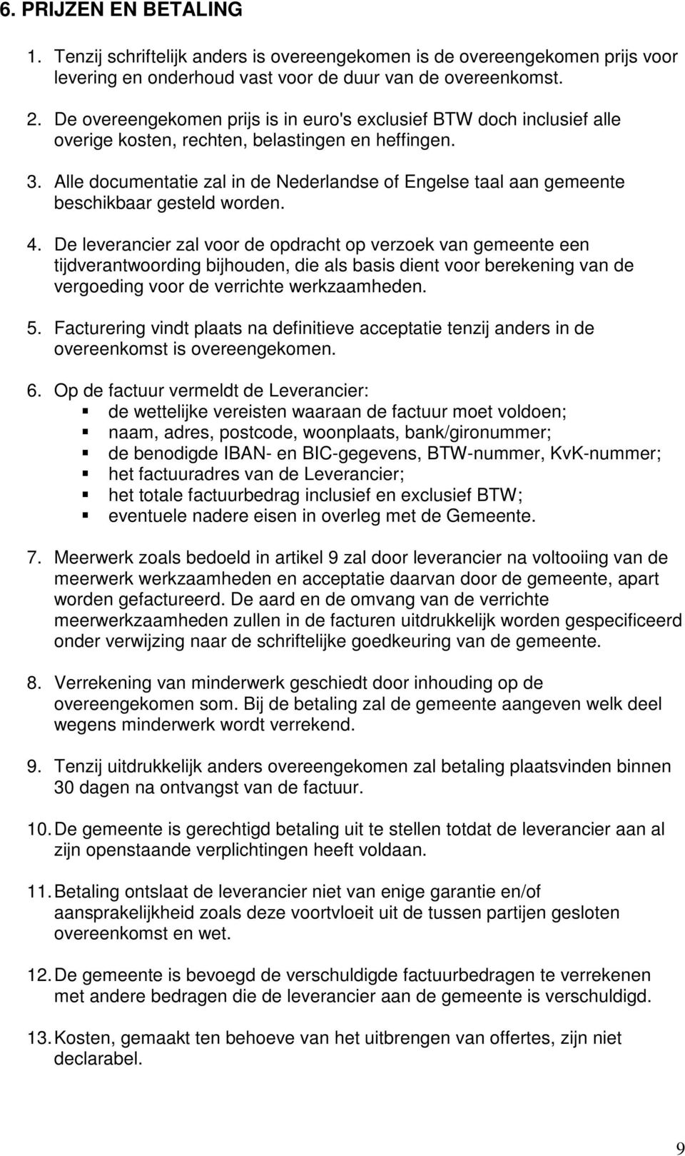 Alle documentatie zal in de Nederlandse of Engelse taal aan gemeente beschikbaar gesteld worden. 4.