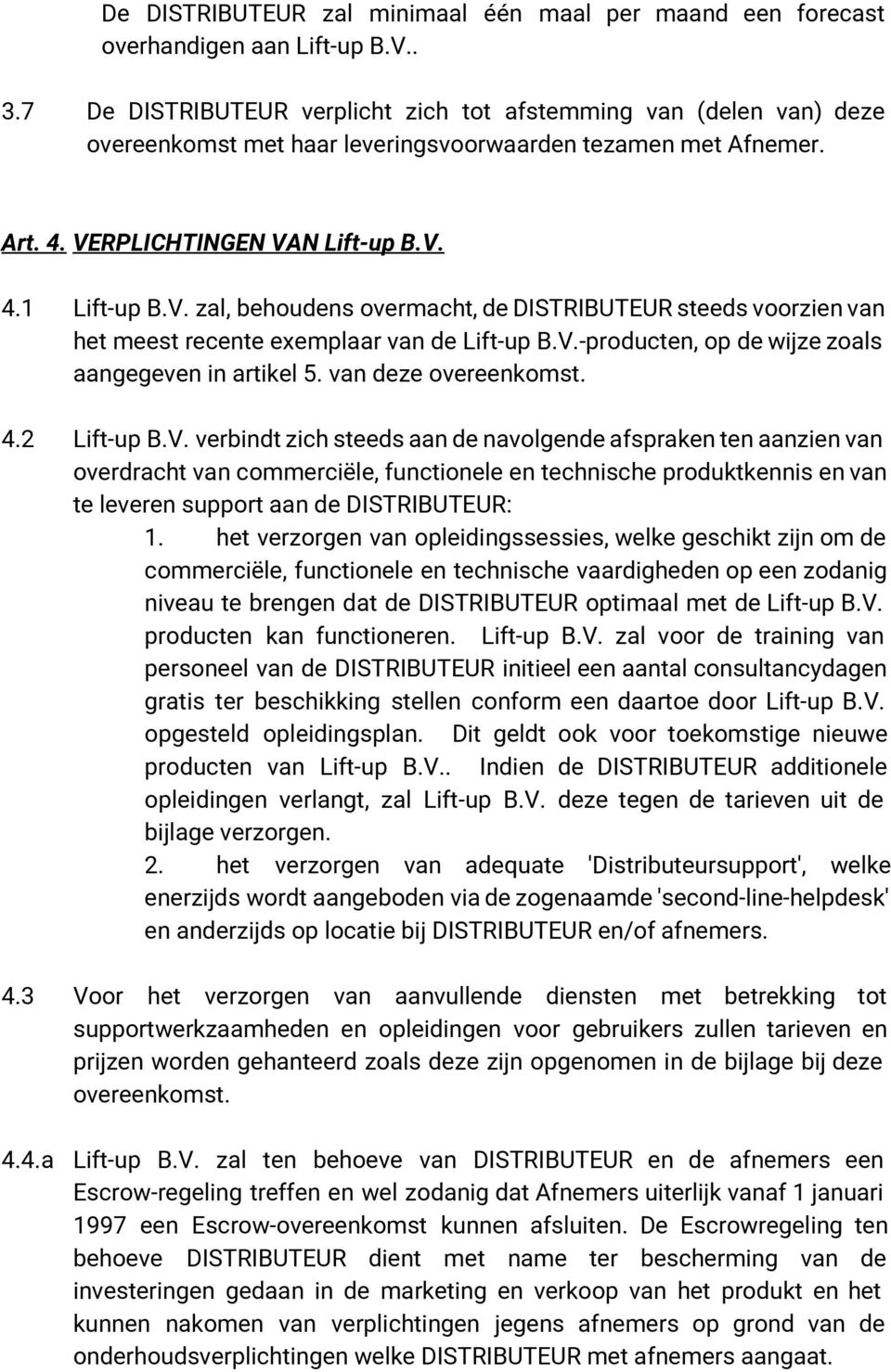 RPLICHTINGEN VAN Lift-up B.V. 4.1 Lift-up B.V. zal, behoudens overmacht, de DISTRIBUTEUR steeds voorzien van het meest recente exemplaar van de Lift-up B.V.-producten, op de wijze zoals aangegeven in artikel 5.