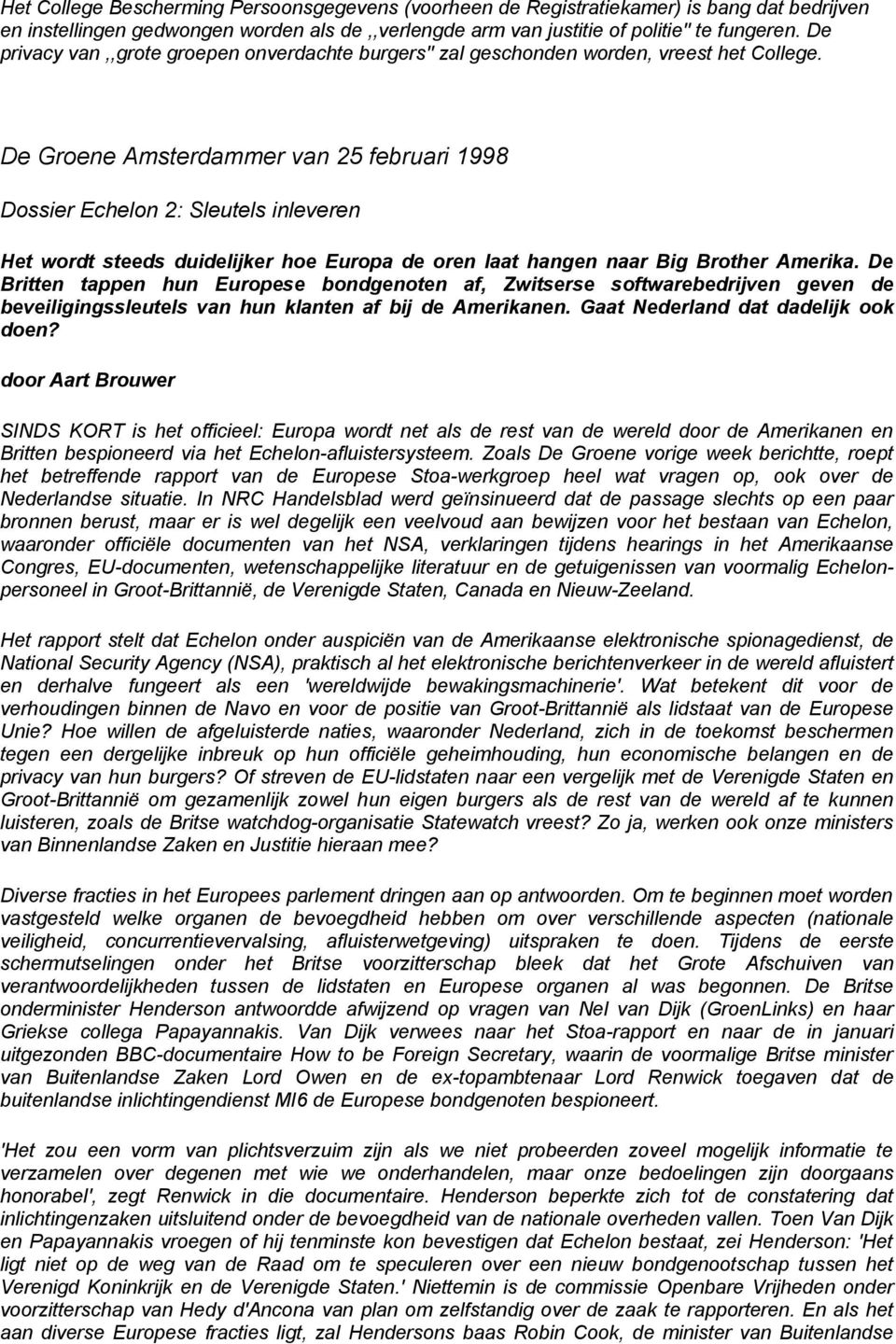 De Groene Amsterdammer van 25 februari 1998 Dossier Echelon 2: Sleutels inleveren Het wordt steeds duidelijker hoe Europa de oren laat hangen naar Big Brother Amerika.