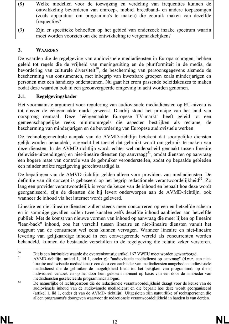 WAARDEN De waarden die de regelgeving van audiovisuele mediadiensten in Europa schragen, hebben geleid tot regels die de vrijheid van meningsuiting en de pluriformiteit in de media, de bevordering