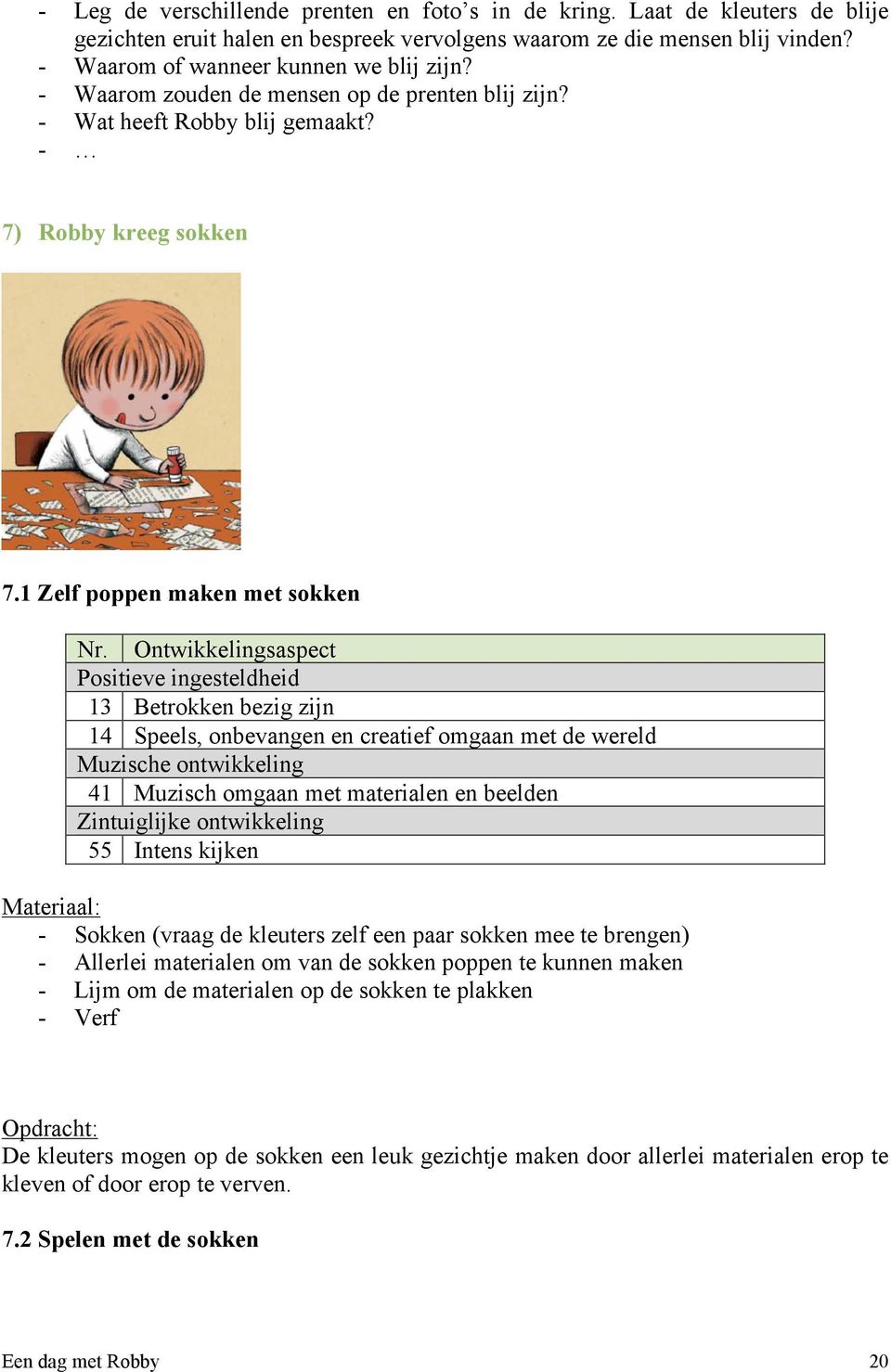 1 Zelf poppen maken met sokken 13 Betrokken bezig zijn 14 Speels, onbevangen en creatief omgaan met de wereld Muzische ontwikkeling 41 Muzisch omgaan met materialen en beelden Zintuiglijke