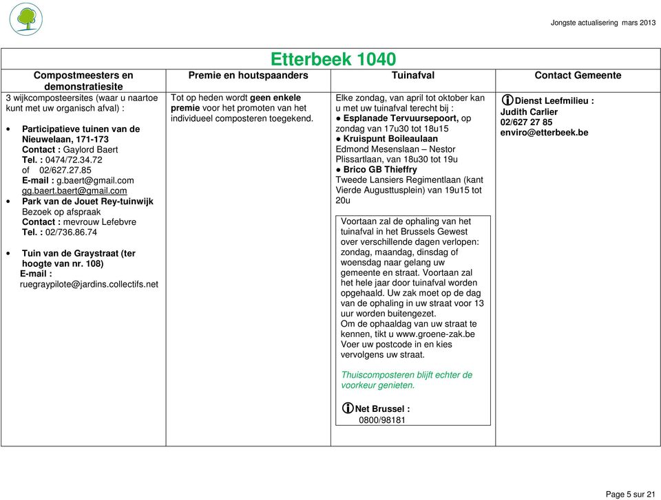 108) E-mail : ruegraypilote@jardins.collectifs.net Etterbeek 1040 Tot op heden wordt geen enkele premie voor het promoten van het individueel composteren toegekend.