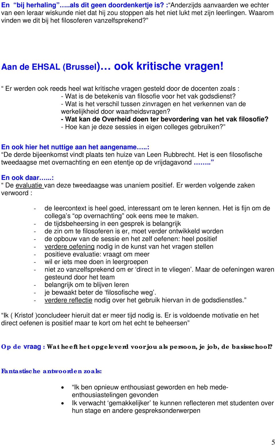 Er werden ook reeds heel wat kritische vragen gesteld door de docenten zoals : - Wat is de betekenis van filosofie voor het vak godsdienst?