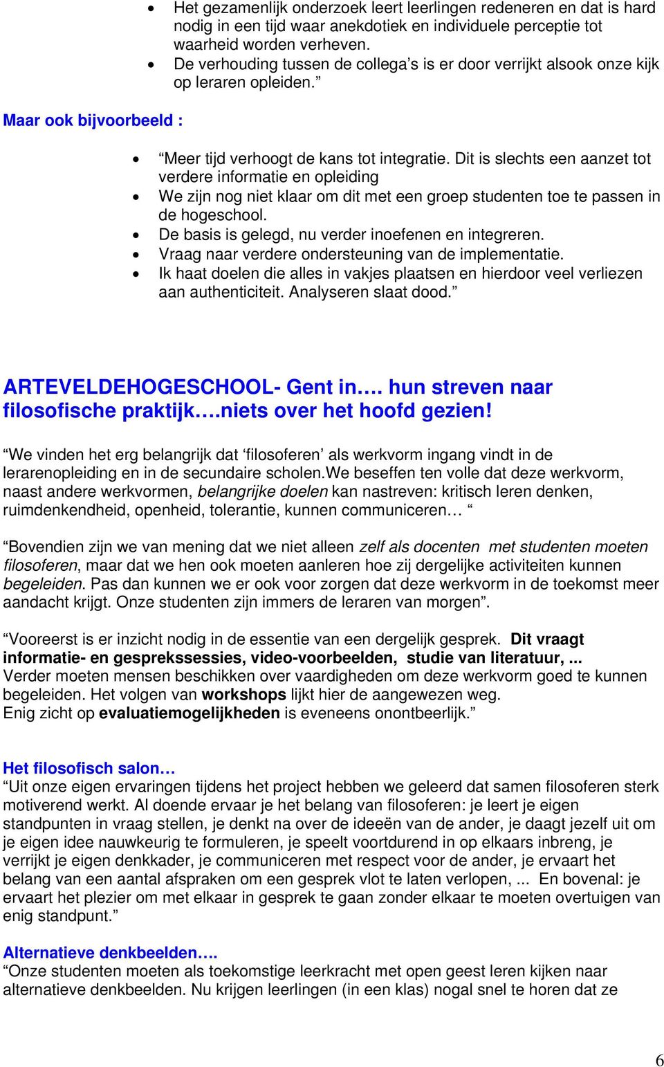 Dit is slechts een aanzet tot verdere informatie en opleiding We zijn nog niet klaar om dit met een groep studenten toe te passen in de hogeschool.