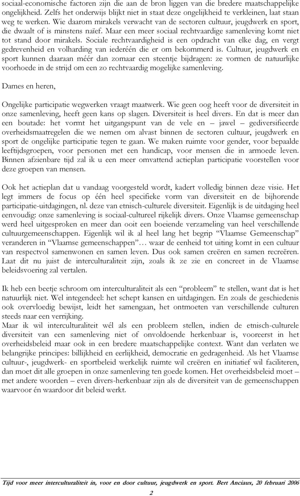 Wie daarom mirakels verwacht van de sectoren cultuur, jeugdwerk en sport, die dwaalt of is minstens naïef. Maar een meer sociaal rechtvaardige samenleving komt niet tot stand door mirakels.