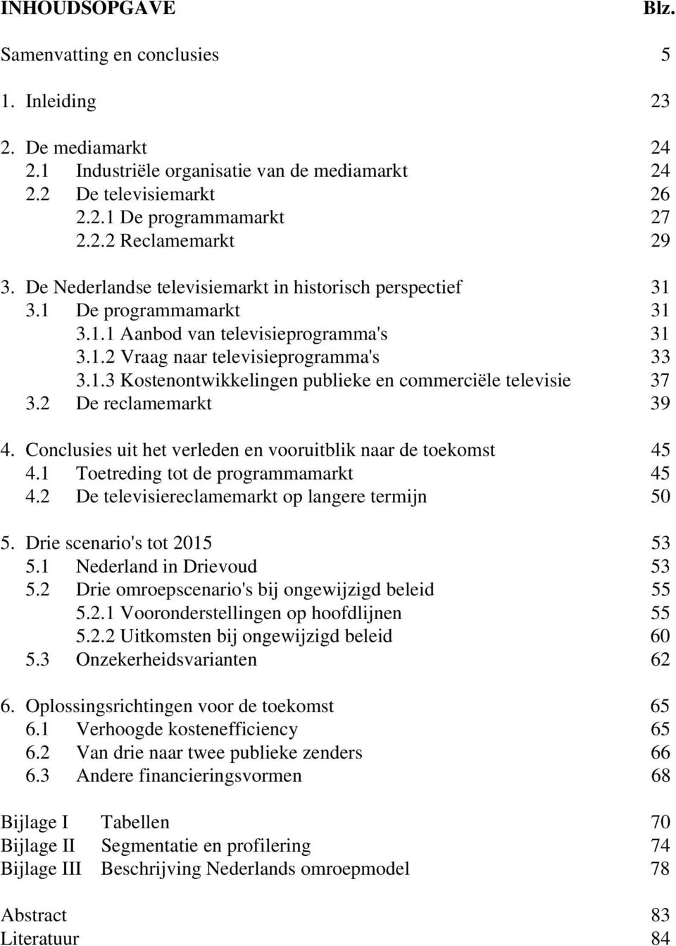 2 De reclamemarkt 39 4. Conclusies uit het verleden en vooruitblik naar de toekomst 45 4.1 Toetreding tot de programmamarkt 45 4.2 De televisiereclamemarkt op langere termijn 50 5.