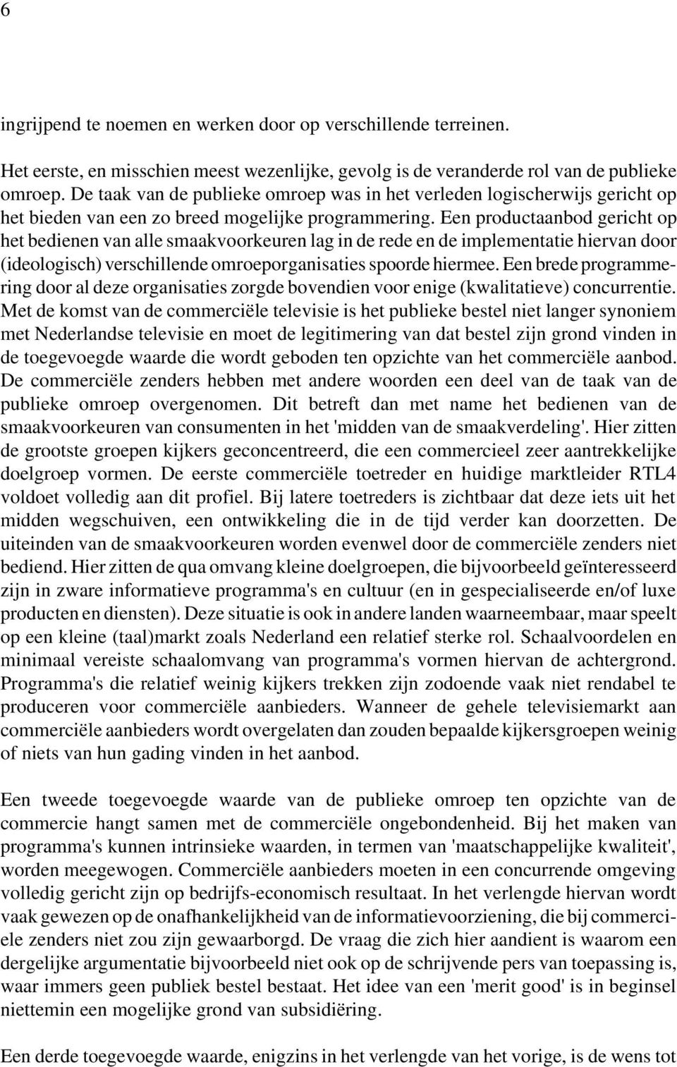 Een productaanbod gericht op het bedienen van alle smaakvoorkeuren lag in de rede en de implementatie hiervan door (ideologisch) verschillende omroeporganisaties spoorde hiermee.