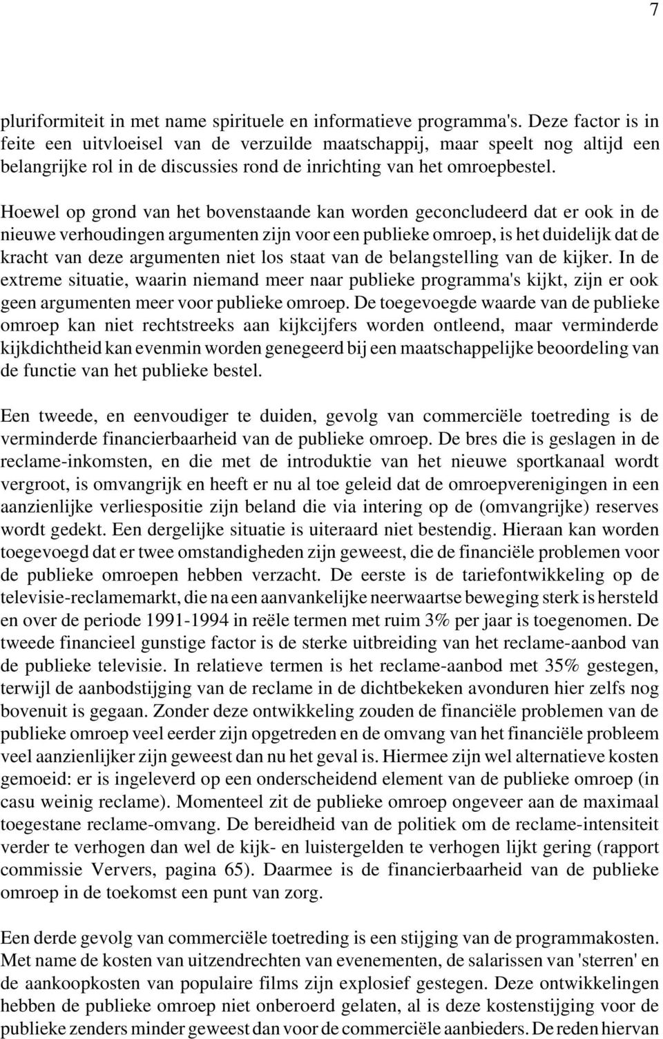 Hoewel op grond van het bovenstaande kan worden geconcludeerd dat er ook in de nieuwe verhoudingen argumenten zijn voor een publieke omroep, is het duidelijk dat de kracht van deze argumenten niet