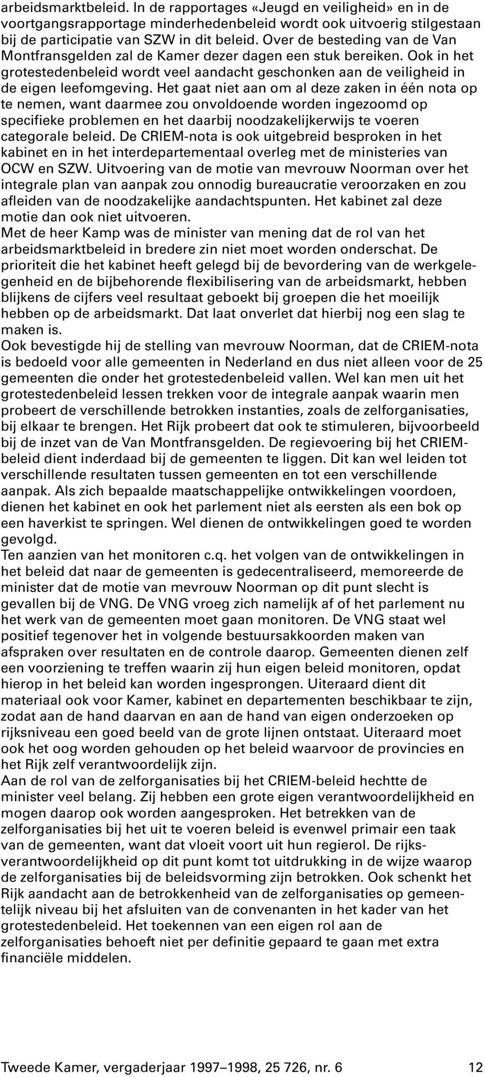 Het gaat niet aan om al deze zaken in één nota op te nemen, want daarmee zou onvoldoende worden ingezoomd op specifieke problemen en het daarbij noodzakelijkerwijs te voeren categorale beleid.