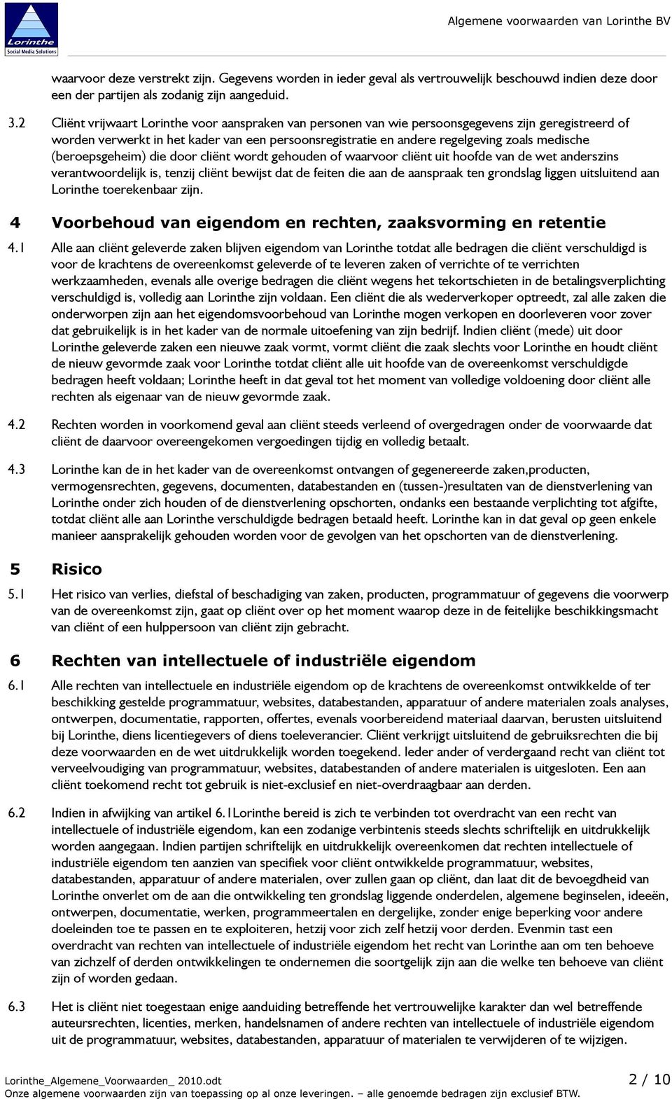 (beroepsgeheim) die door cliënt wordt gehouden of waarvoor cliënt uit hoofde van de wet anderszins verantwoordelijk is, tenzij cliënt bewijst dat de feiten die aan de aanspraak ten grondslag liggen