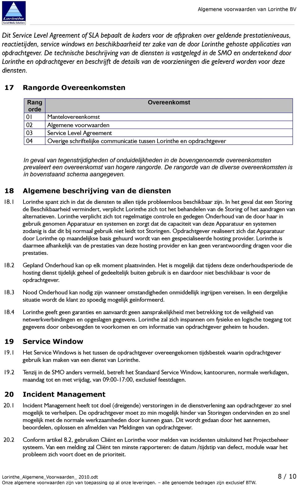 De technische beschrijving van de diensten is vastgelegd in de SMO en ondertekend door Lorinthe en opdrachtgever en beschrijft de details van de voorzieningen die geleverd worden voor deze diensten.