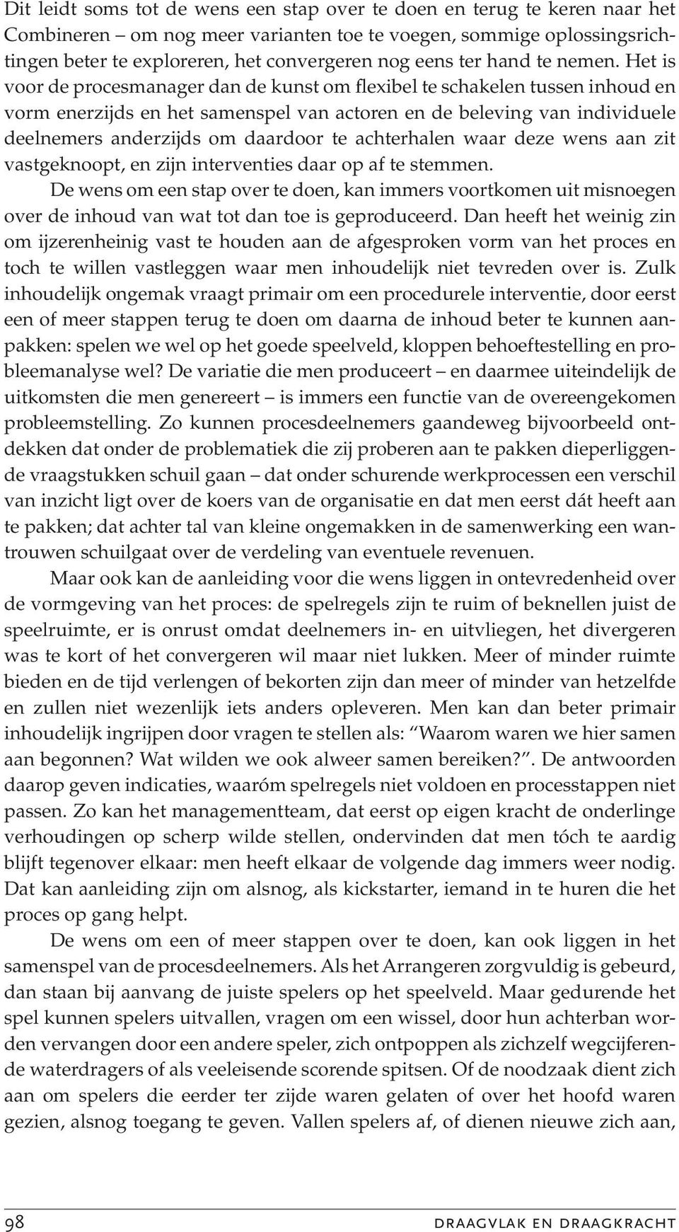 Het is voor de procesmanager dan de kunst om flexibel te schakelen tussen inhoud en vorm enerzijds en het samenspel van actoren en de beleving van individuele deelnemers anderzijds om daardoor te