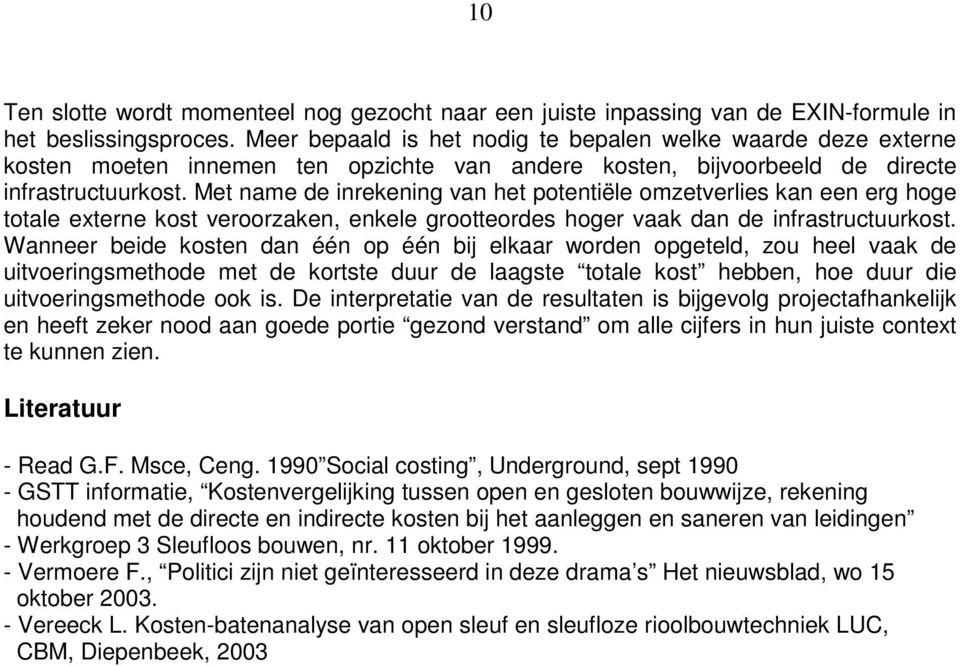 Met name de inrekening van het potentiële omzetverlies kan een erg hoge totale externe kost veroorzaken, enkele grootteordes hoger vaak dan de infrastructuurkost.