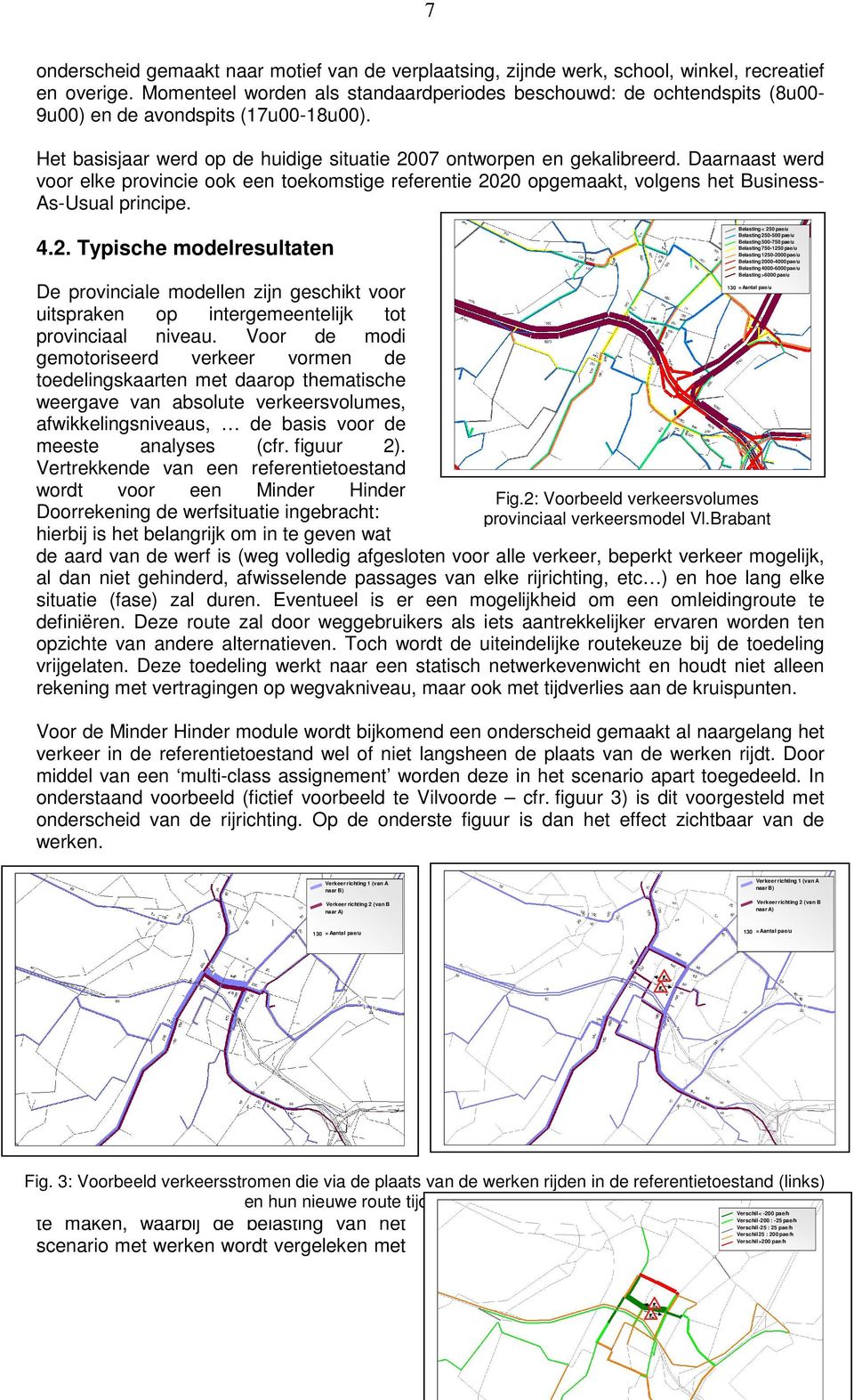 Daarnaast werd voor elke provincie ook een toekomstige referentie 2020 opgemaakt, volgens het Business- As-Usual principe. 4.2. Typische modelresultaten De provinciale modellen zijn geschikt voor uitspraken op intergemeentelijk tot provinciaal niveau.