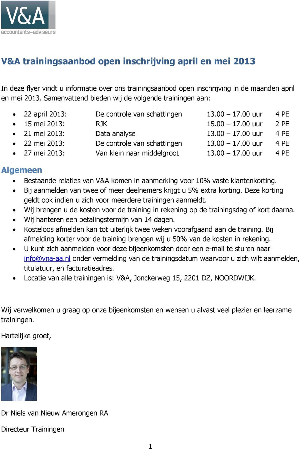 00 17.00 uur 4 PE 27 mei 2013: Van klein naar middelgroot 13.00 17.00 uur 4 PE Algemeen Bestaande relaties van V&A komen in aanmerking voor 10% vaste klantenkorting.