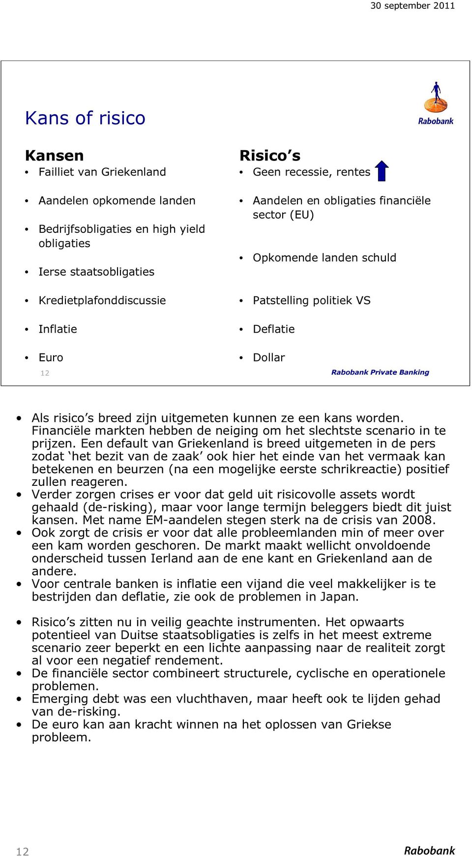 kunnen ze een kans worden. Financiële markten hebben de neiging om het slechtste scenario in te prijzen.