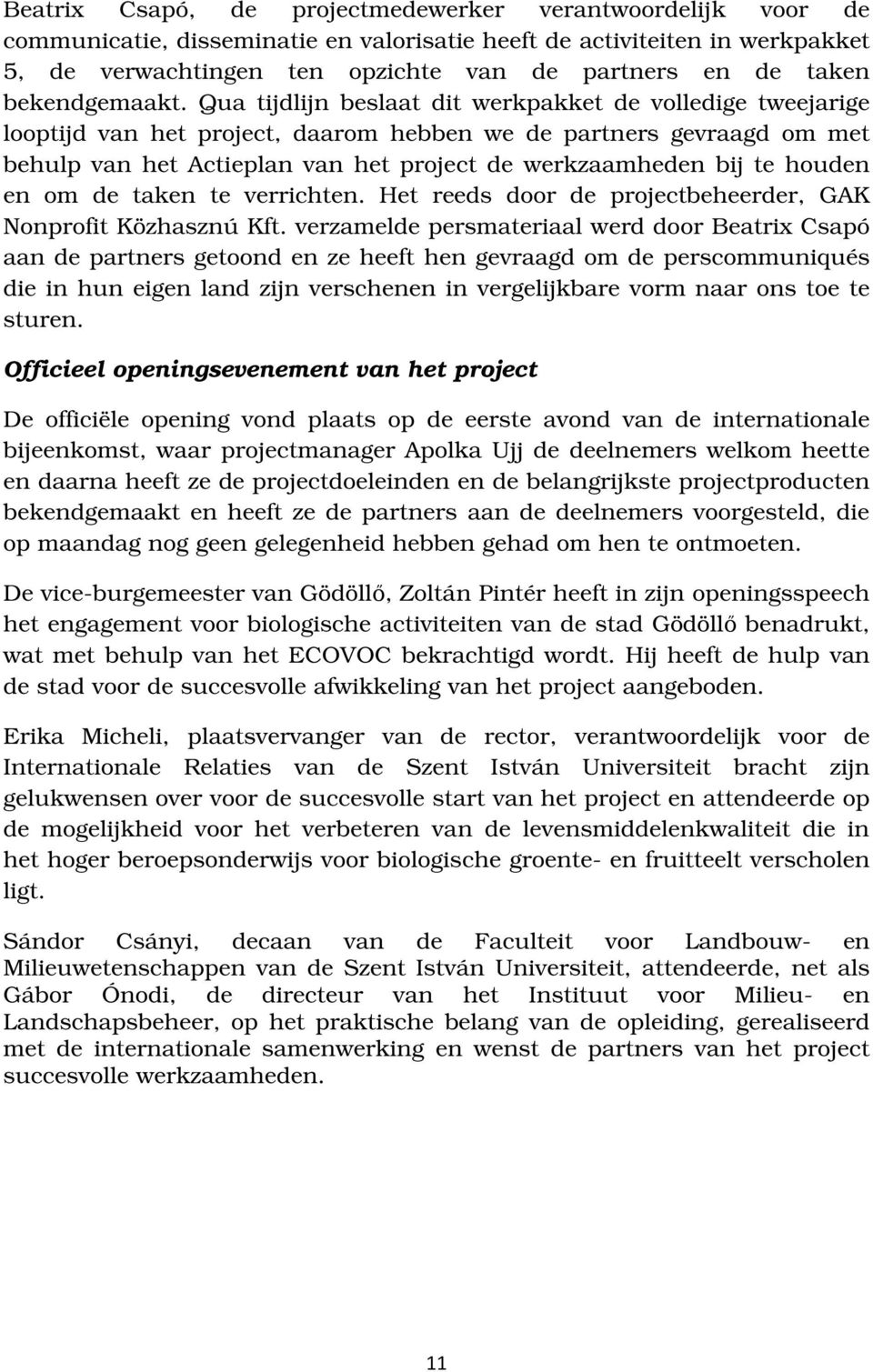 Qua tijdlijn beslaat dit werkpakket de volledige tweejarige looptijd van het project, daarom hebben we de partners gevraagd om met behulp van het Actieplan van het project de werkzaamheden bij te