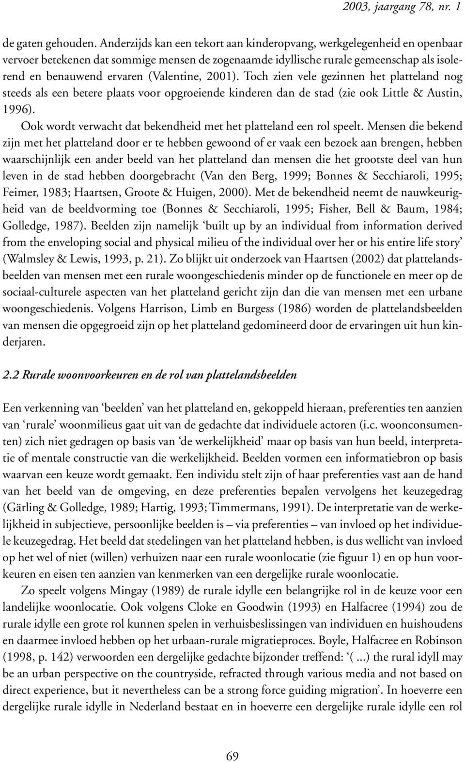 2001). Toch zien vele gezinnen het platteland nog steeds als een betere plaats voor opgroeiende kinderen dan de stad (zie ook Little & Austin, 1996).