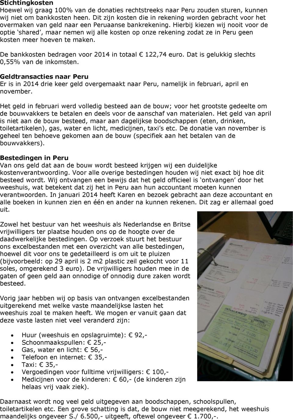 Hierbij kiezen wij nooit voor de optie shared, maar nemen wij alle kosten op onze rekening zodat ze in Peru geen kosten meer hoeven te maken. De bankkosten bedragen voor 2014 in totaal 122,74 euro.