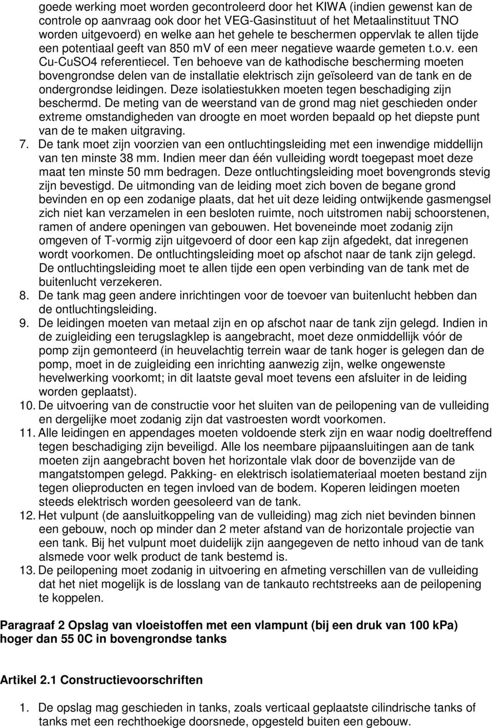 Ten behoeve van de kathodische bescherming moeten bovengrondse delen van de installatie elektrisch zijn geïsoleerd van de tank en de ondergrondse leidingen.