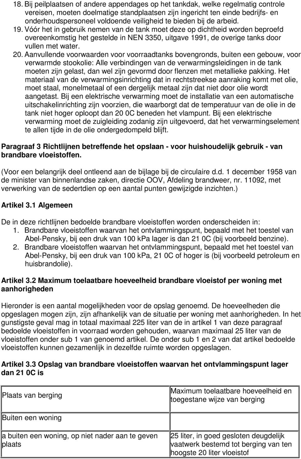 Vóór het in gebruik nemen van de tank moet deze op dichtheid worden beproefd overeenkomstig het gestelde in NEN 3350, uitgave 1991, de overige tanks door vullen met water. 20.