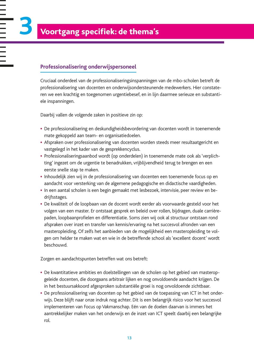 Daarbij vallen de volgende zaken in positieve zin op: De professionalisering en deskundigheidsbevordering van docenten wordt in toenemende mate gekoppeld aan team- en organisatiedoelen.