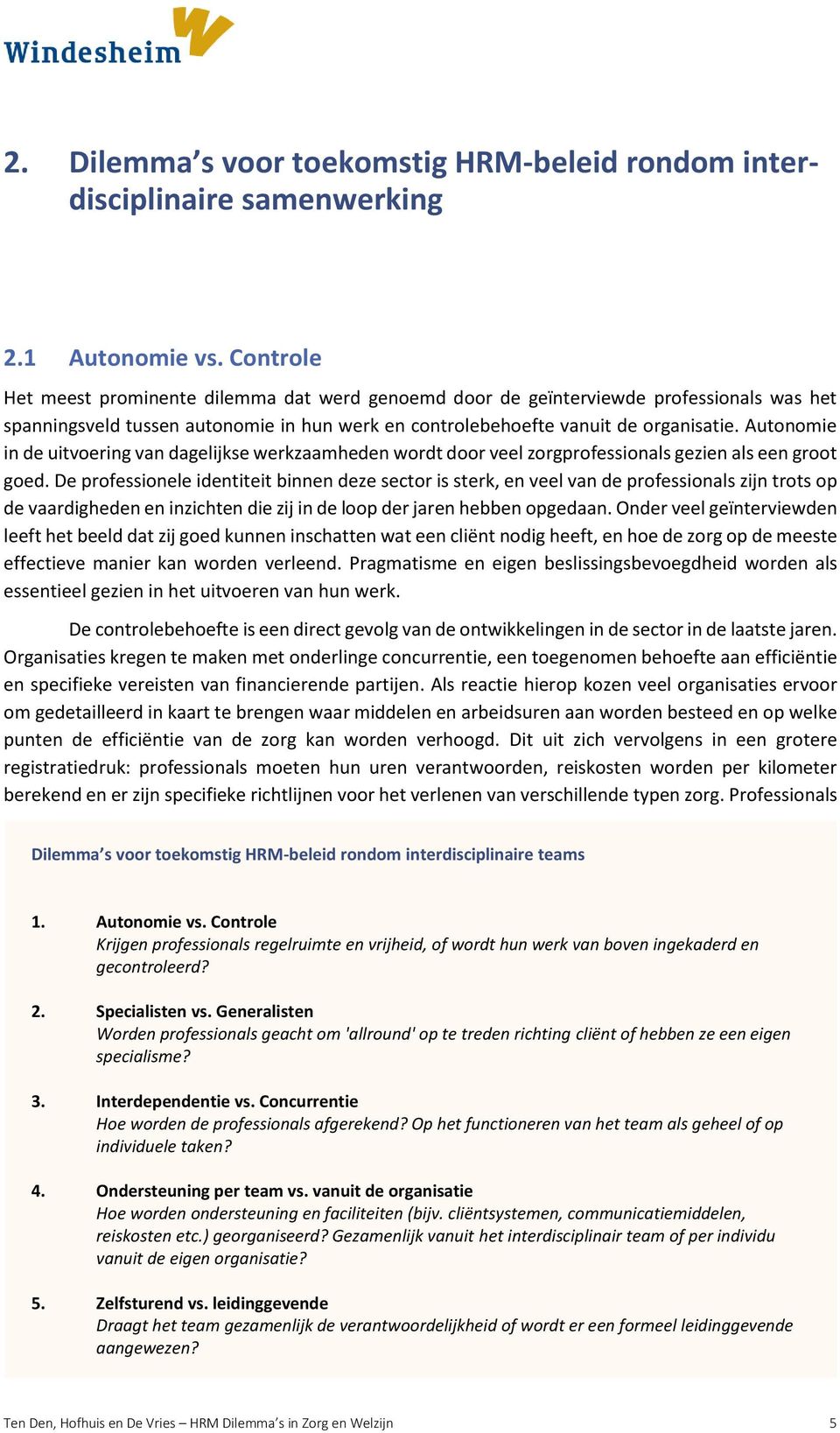 Autonomie in de uitvoering van dagelijkse werkzaamheden wordt door veel zorgprofessionals gezien als een groot goed.