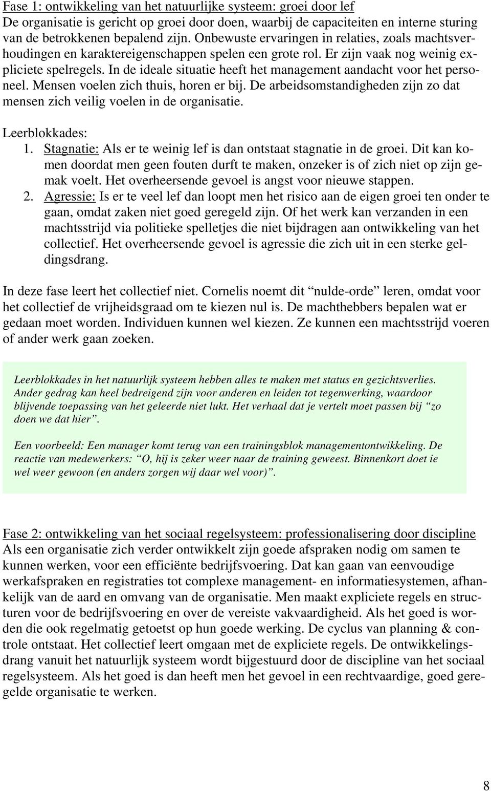 In de ideale situatie heeft het management aandacht voor het personeel. Mensen voelen zich thuis, horen er bij. De arbeidsomstandigheden zijn zo dat mensen zich veilig voelen in de organisatie.