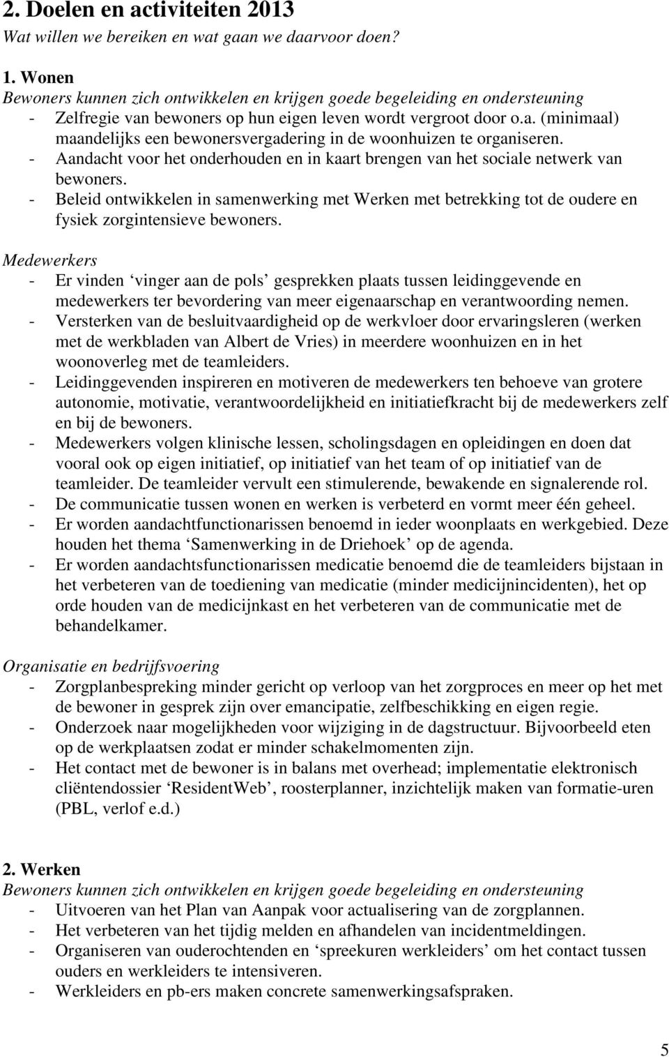 - Aandacht voor het onderhouden en in kaart brengen van het sociale netwerk van bewoners.