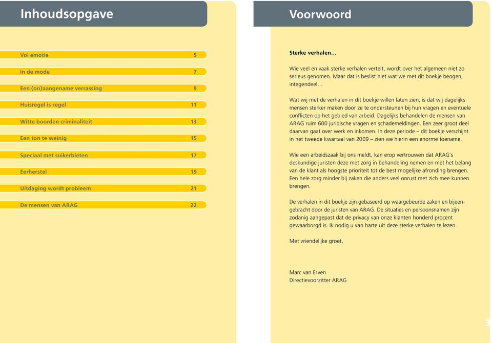 Maar dat is beslist niet wat we met dit boekje beogen, integendeel Wat wij met de verhalen in dit boekje willen laten zien, is dat wij dagelijks mensen sterker maken door ze te ondersteunen bij hun