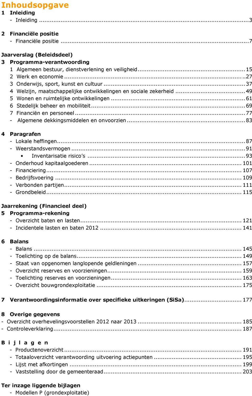 ..61 6 Stedelijk beheer en mobiliteit...69 7 Financiën en personeel...77 - Algemene dekkingsmiddelen en onvoorzien...83 4 Paragrafen - Lokale heffingen...87 - Weerstandsvermogen.