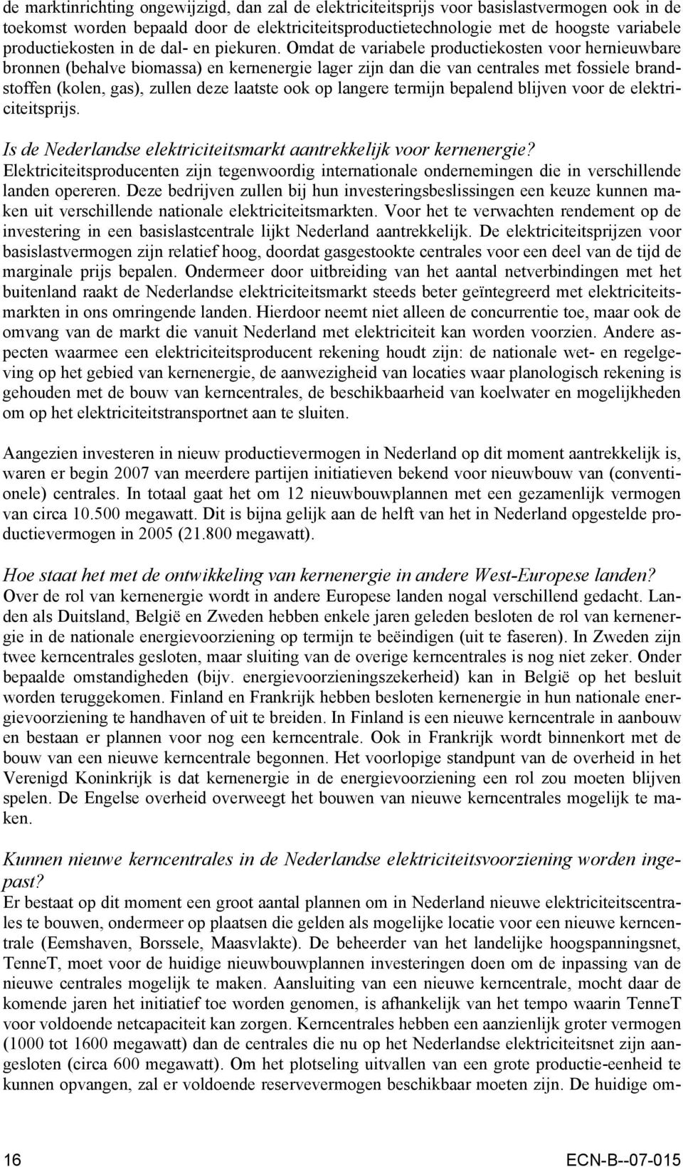 Omdat de variabele productiekosten voor hernieuwbare bronnen (behalve biomassa) en kernenergie lager zijn dan die van centrales met fossiele brandstoffen (kolen, gas), zullen deze laatste ook op