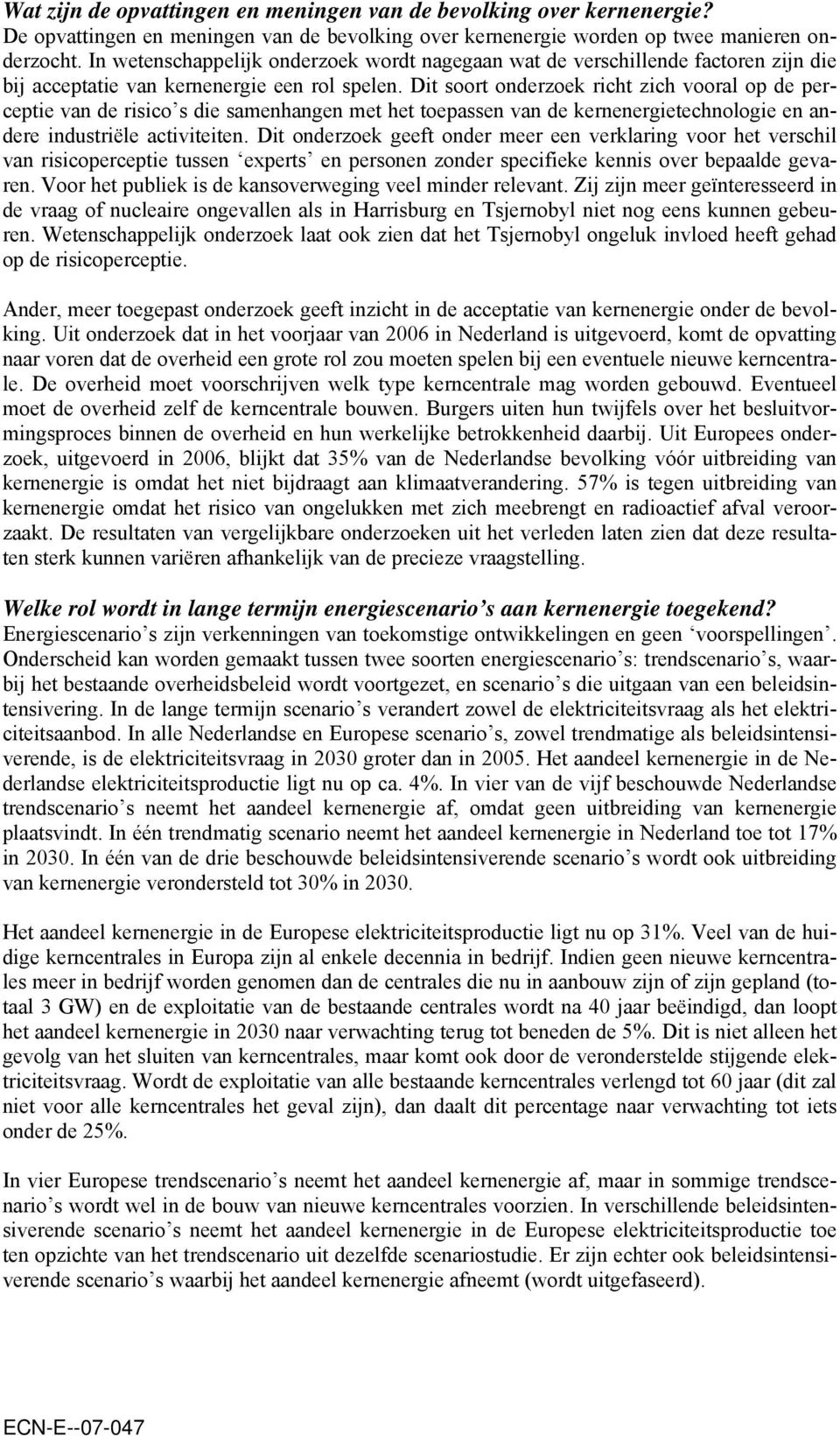 Dit soort onderzoek richt zich vooral op de perceptie van de risico s die samenhangen met het toepassen van de kernenergietechnologie en andere industriële activiteiten.