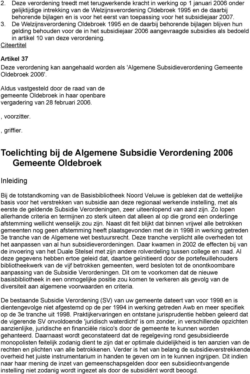 De Welzijnsverordening Oldebroek 1995 en de daarbij behorende bijlagen blijven hun gelding behouden voor de in het subsidiejaar 2006 aangevraagde subsidies als bedoeld in artikel 10 van deze