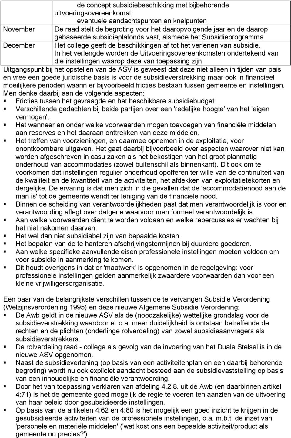 In het verlengde worden de Uitvoeringsovereenkomsten ondertekend van die instellingen waarop deze van toepassing zijn Uitgangspunt bij het opstellen van de ASV is geweest dat deze niet alleen in