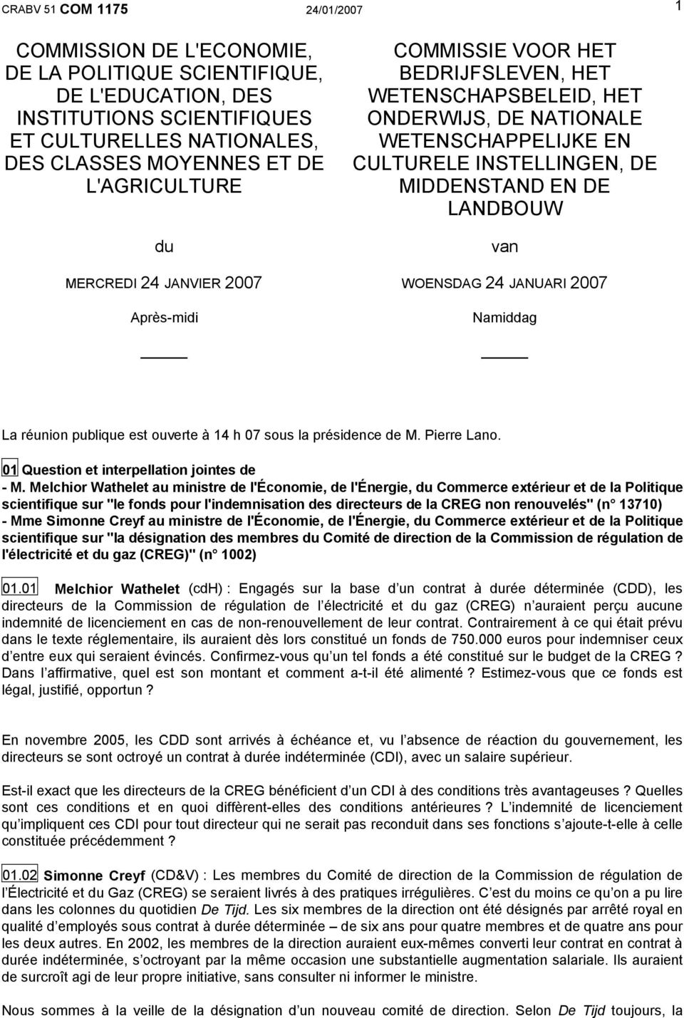 EN DE LANDBOUW van WOENSDAG 24 JANUARI 2007 Namiddag La réunion publique est ouverte à 14 h 07 sous la présidence de M. Pierre Lano. 01 Question et interpellation jointes de - M.