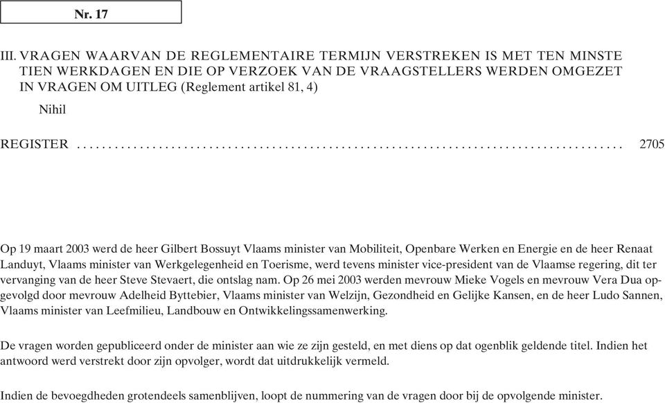 ...................................................................................... 2705 Op 19 maart 2003 werd de heer Gilbert Bossuyt Vlaams minister van Mobiliteit, Openbare Werken en Energie en