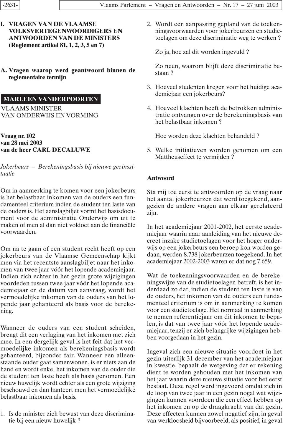 102 van 28 mei 2003 van de heer CARL DECALUWE Jokerbeurs Berekeningsbasis bij nieuwe gezinssituatie Om in aanmerking te komen voor een jokerbeurs is het belastbaar inkomen van de ouders een